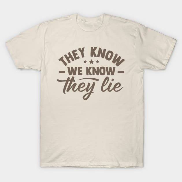 They Know We Know They Lie T-Shirt by TheDesignDepot